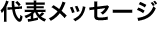 代表メッセージ