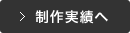 制作実績へ